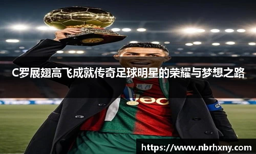 C罗展翅高飞成就传奇足球明星的荣耀与梦想之路