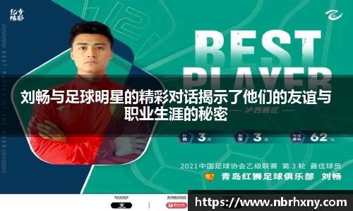 刘畅与足球明星的精彩对话揭示了他们的友谊与职业生涯的秘密